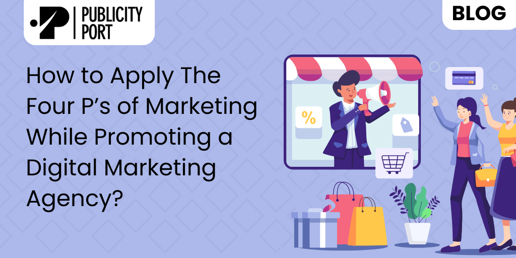 How to Apply The Four P’s of Marketing While Promoting a Digital Marketing Agency?