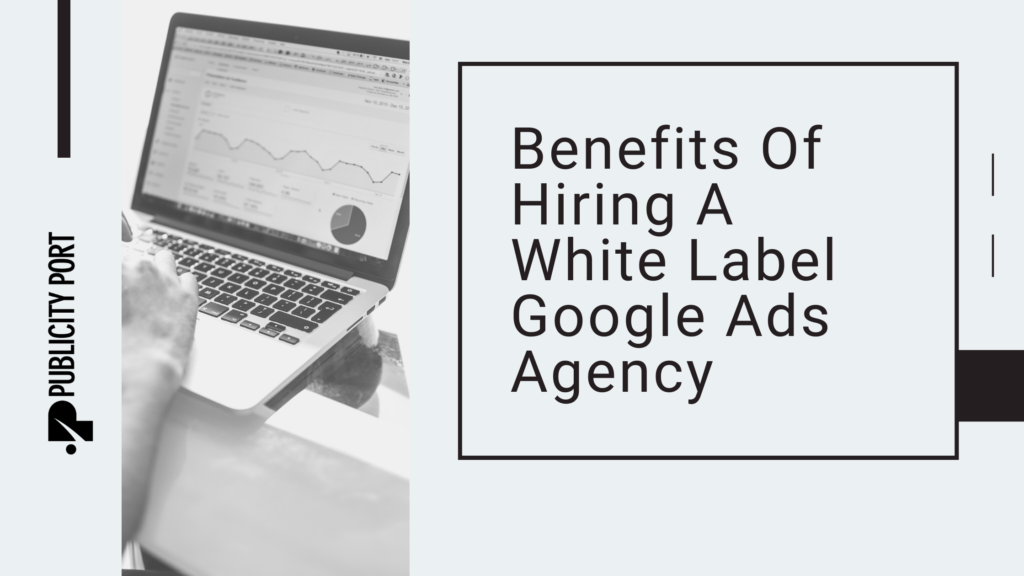 Benefits Of Hiring A White Label Google Ads Agency