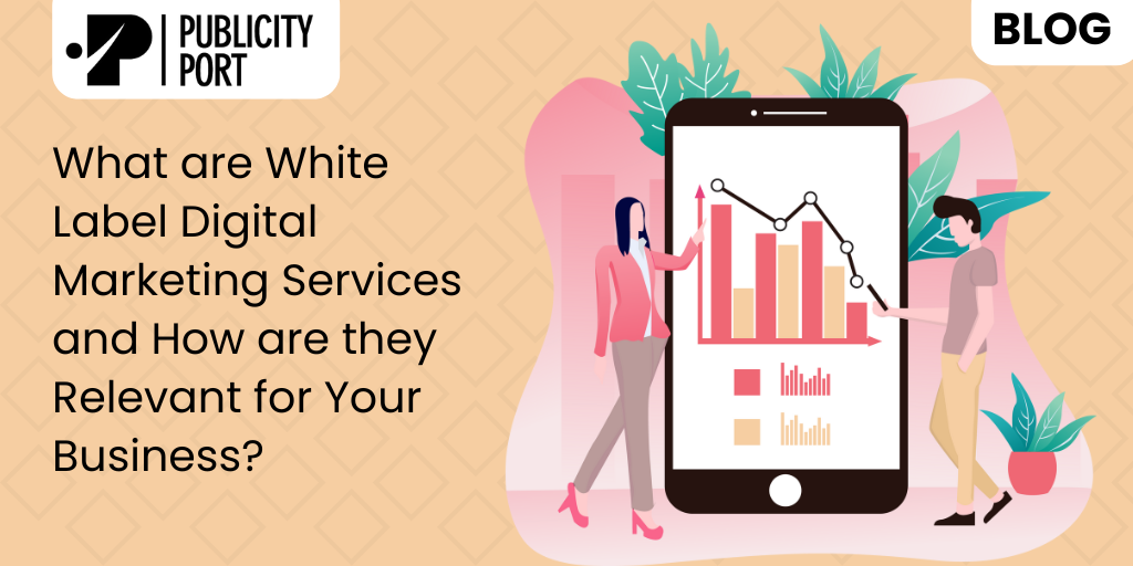 What are White Label Digital Marketing Services and How are they Relevant for Your Business?