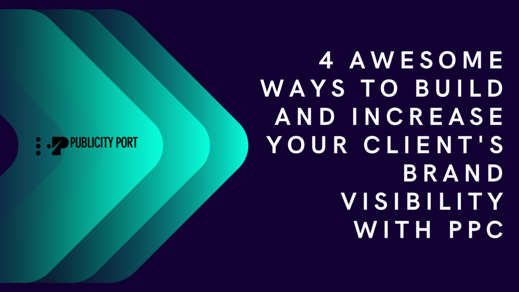 4 awesome ways to build and increase your client's brand visibility with ppc