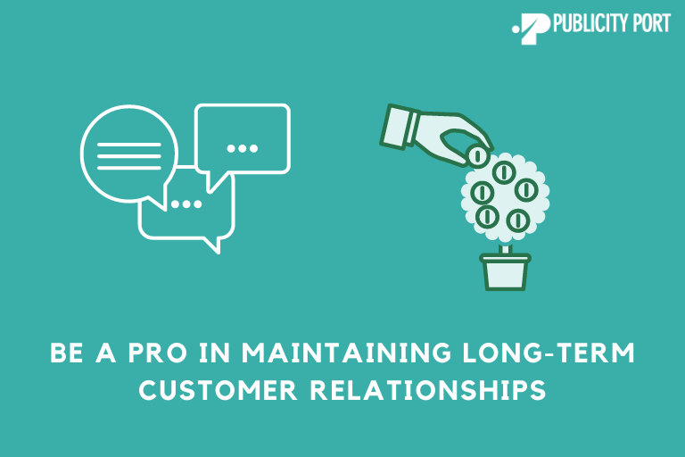 Be a pro in handling long term customer relationship