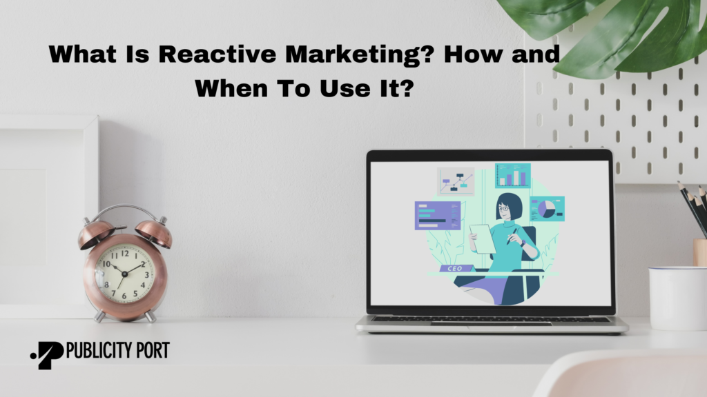 What Is Reactive Marketing? How and When To Use It?