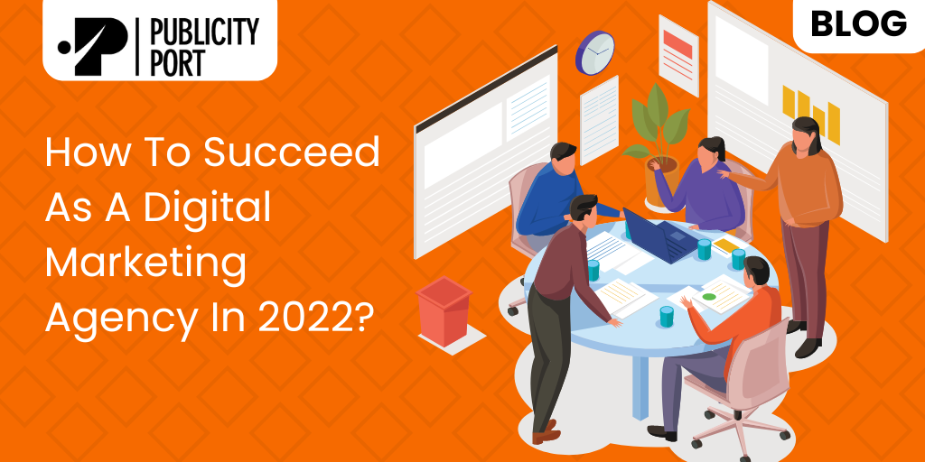 How To Succeed As A Digital Marketing Agency In 2022?