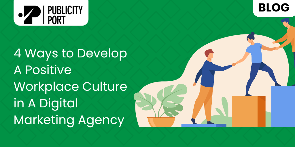 4 Ways to Develop A Positive Workplace Culture in A Digital Marketing Agency