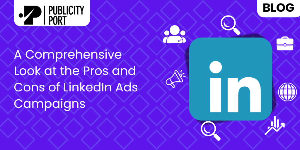 A Comprehensive Look at the Pros and Cons of LinkedIn Ads Campaigns