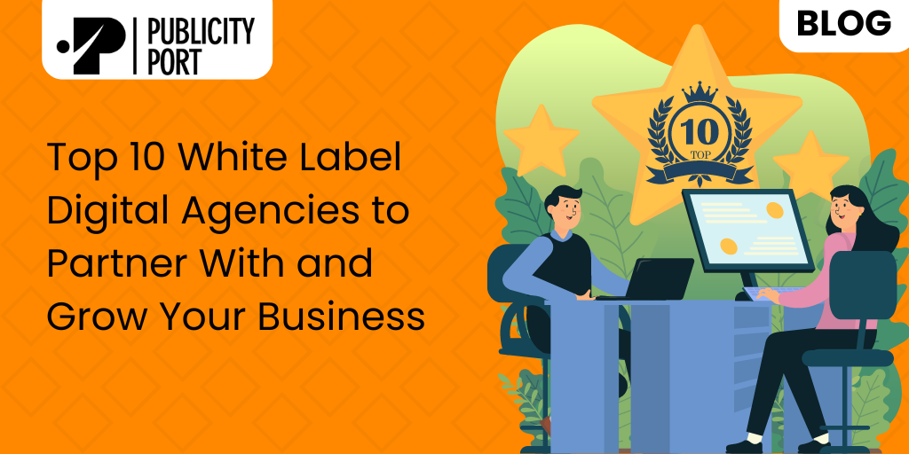 Top 10 White Label Digital Agencies toPartner With and Grow Your Business