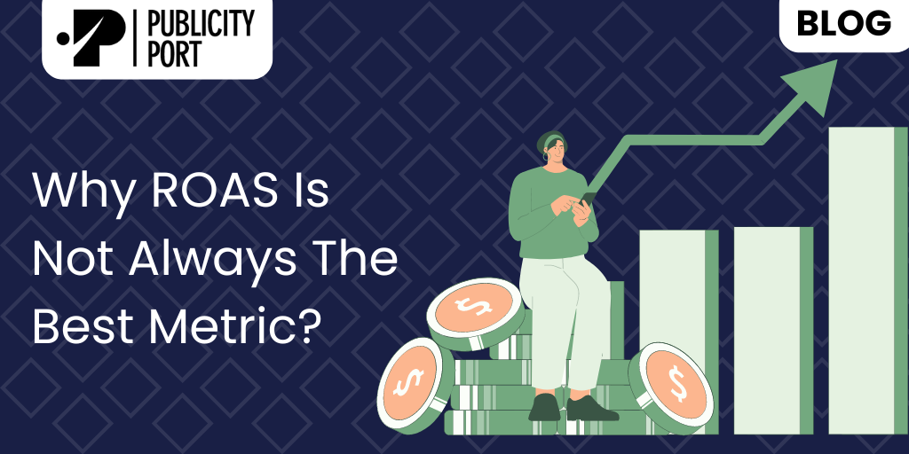 Why ROAS Is Not Always The Best Metric?